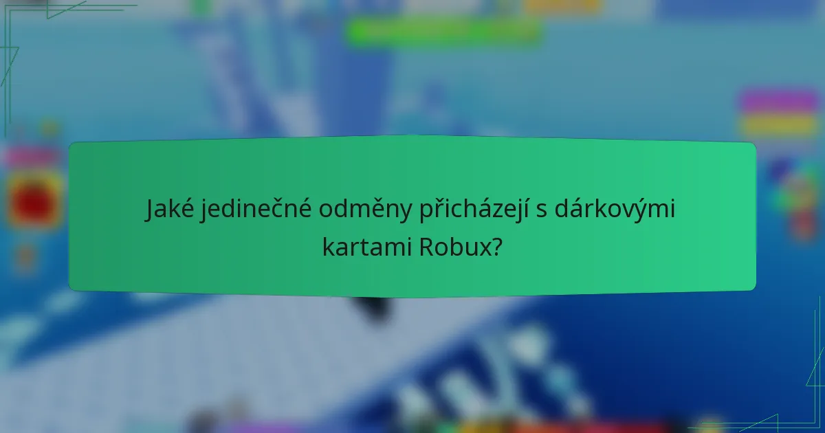Jaké jedinečné odměny přicházejí s dárkovými kartami Robux?