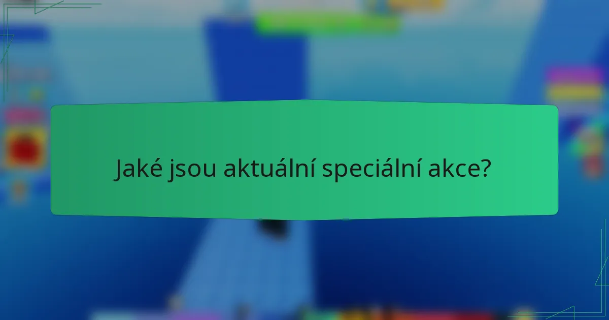 Jaké jsou aktuální speciální akce?