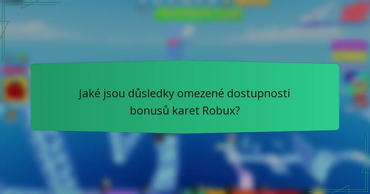 Jaké jsou důsledky omezené dostupnosti bonusů karet Robux?
