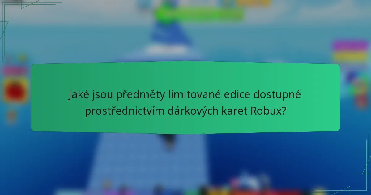 Jaké jsou předměty limitované edice dostupné prostřednictvím dárkových karet Robux?