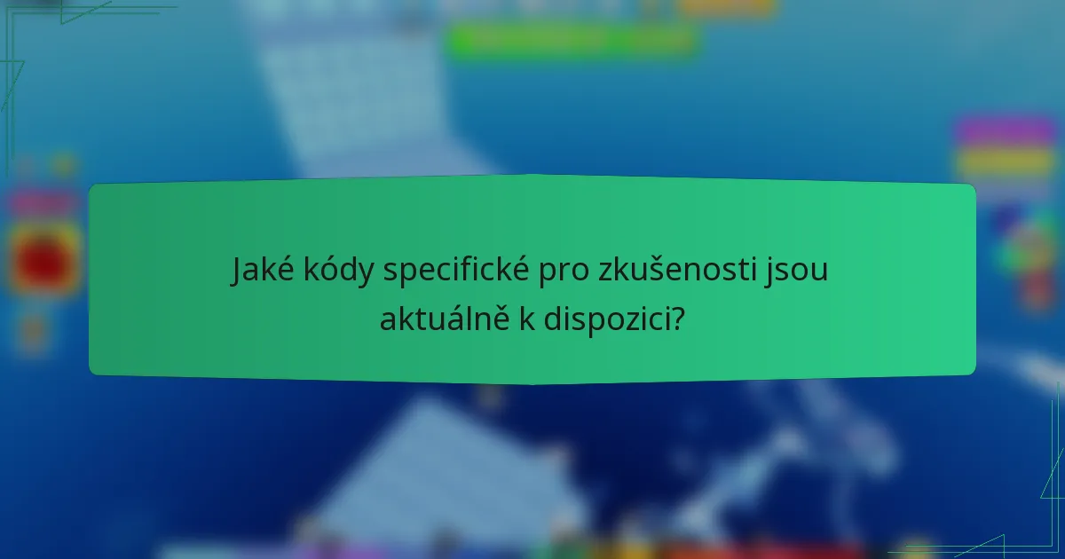 Jaké kódy specifické pro zkušenosti jsou aktuálně k dispozici?