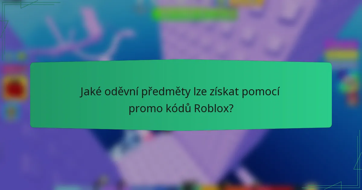 Jaké oděvní předměty lze získat pomocí promo kódů Roblox?