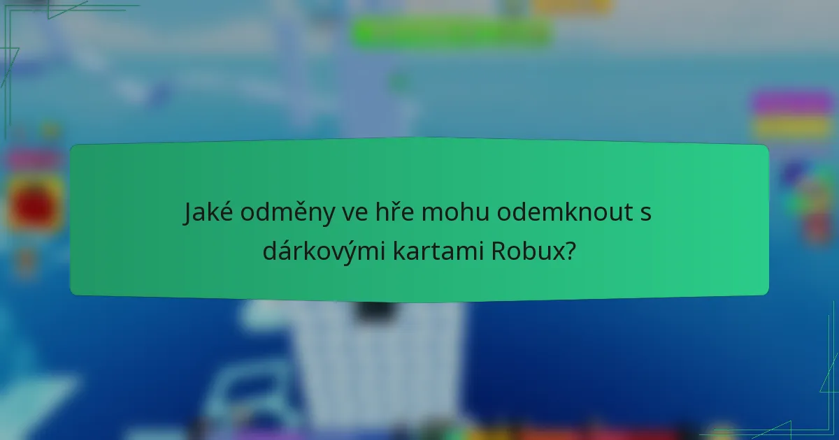 Jaké odměny ve hře mohu odemknout s dárkovými kartami Robux?
