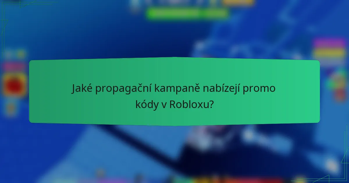Jaké propagační kampaně nabízejí promo kódy v Robloxu?