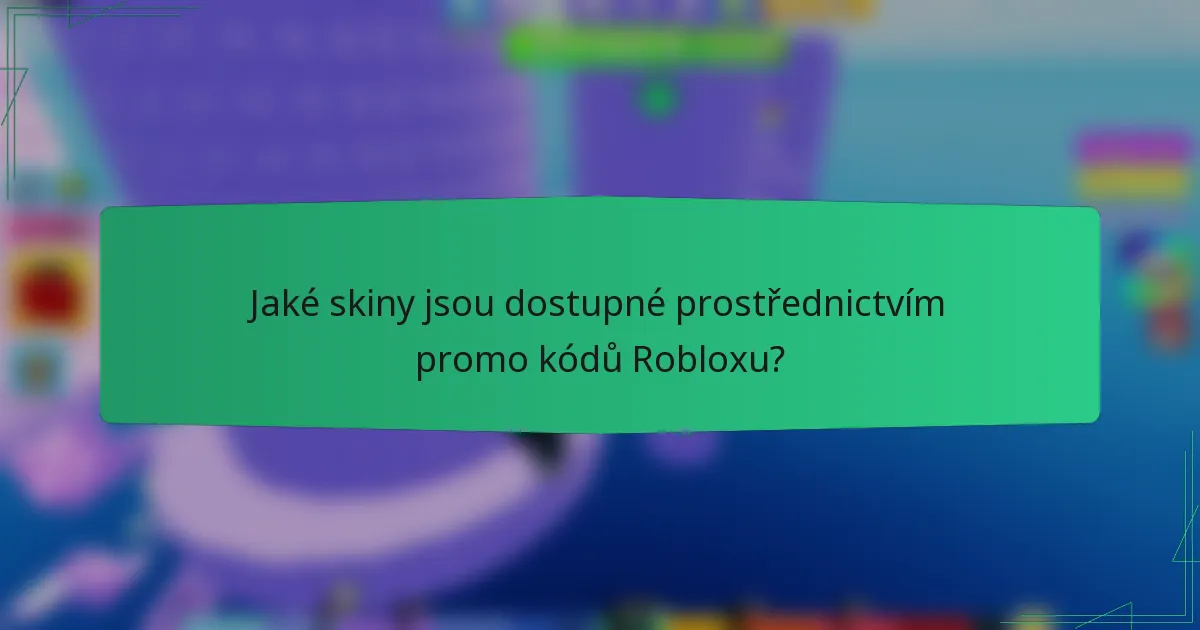 Jaké skiny jsou dostupné prostřednictvím promo kódů Robloxu?