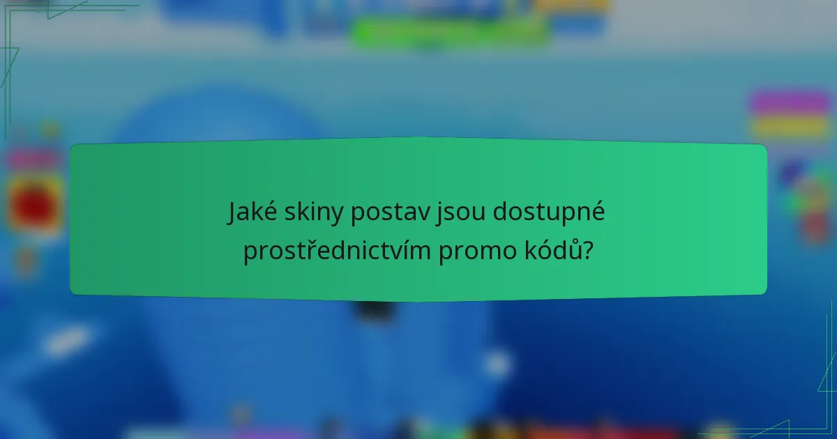 Jaké skiny postav jsou dostupné prostřednictvím promo kódů?