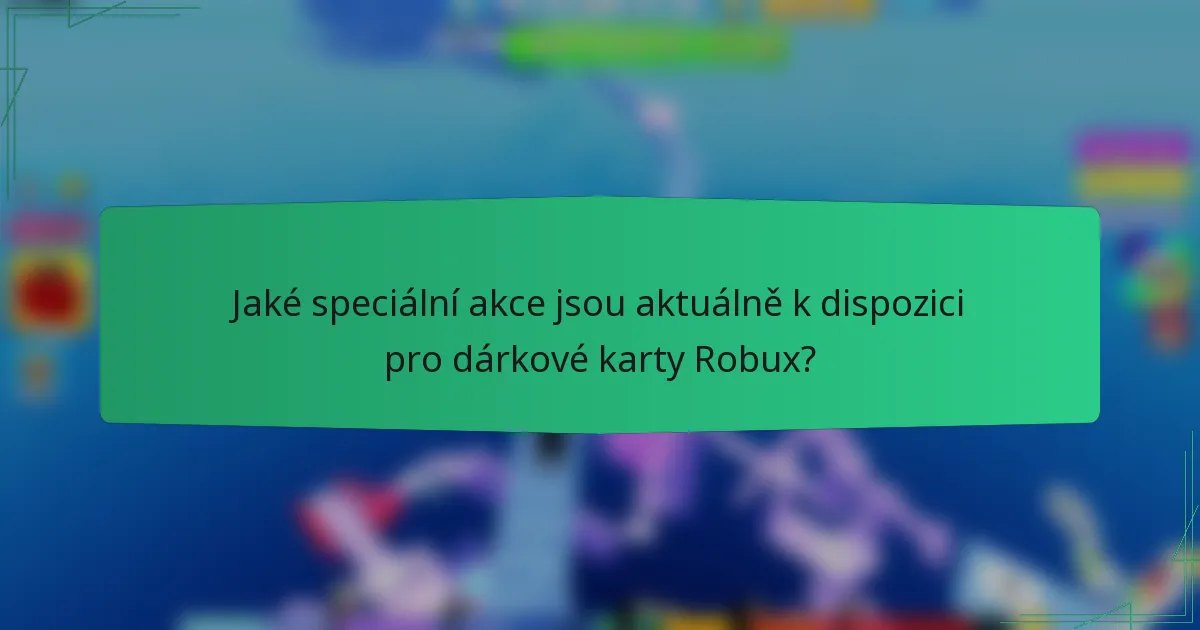 Jaké speciální akce jsou aktuálně k dispozici pro dárkové karty Robux?