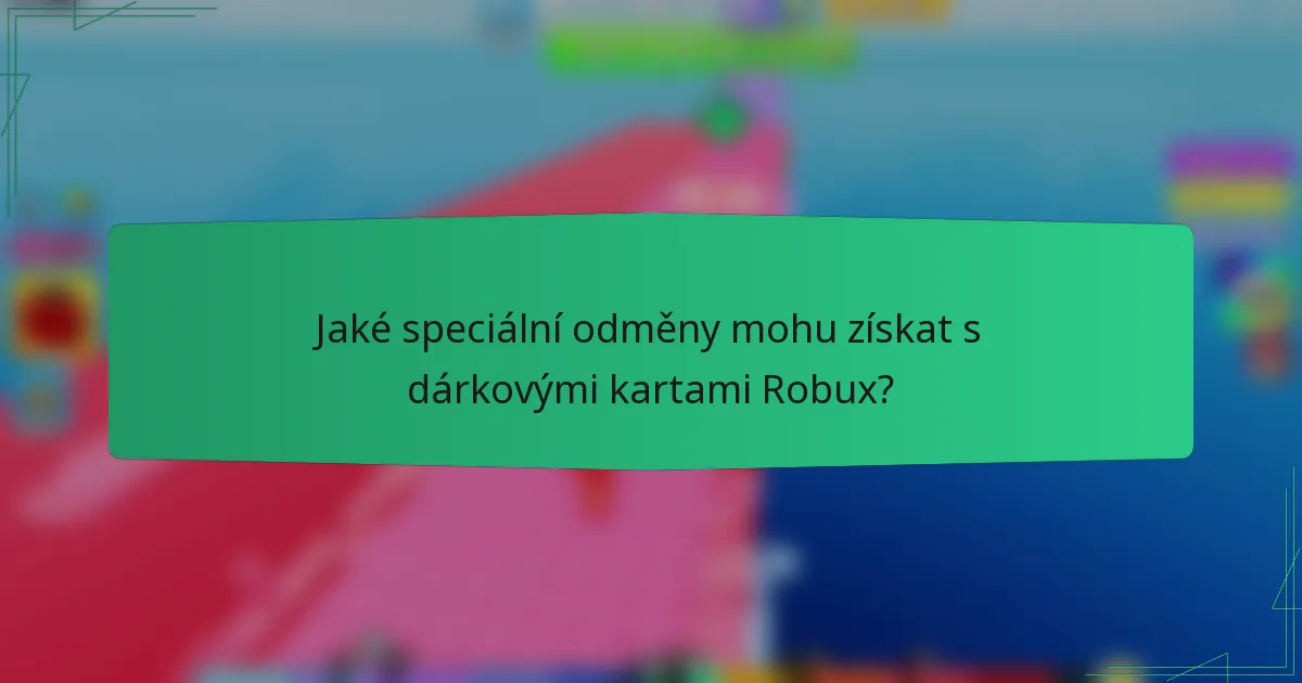 Jaké speciální odměny mohu získat s dárkovými kartami Robux?