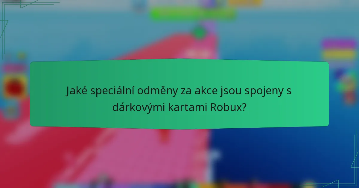Jaké speciální odměny za akce jsou spojeny s dárkovými kartami Robux?