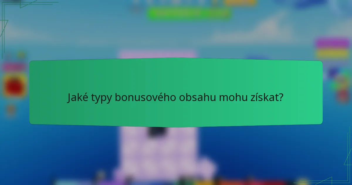 Jaké typy bonusového obsahu mohu získat?