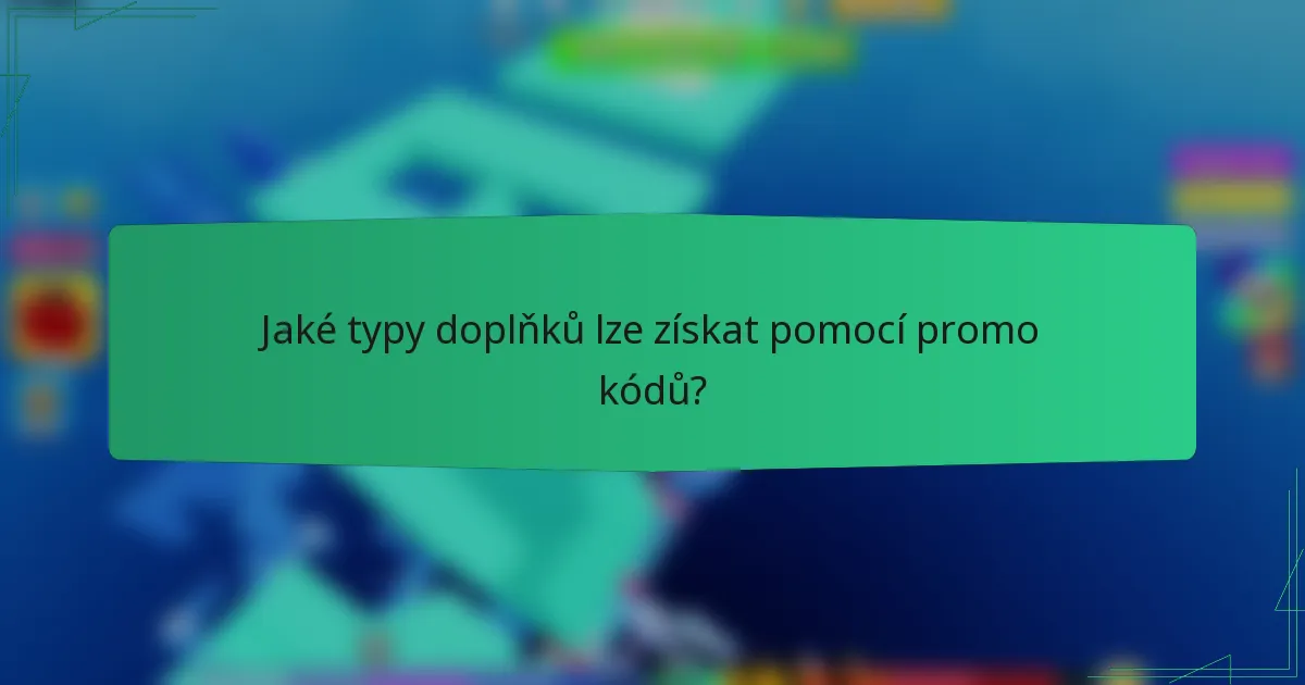 Jaké typy doplňků lze získat pomocí promo kódů?