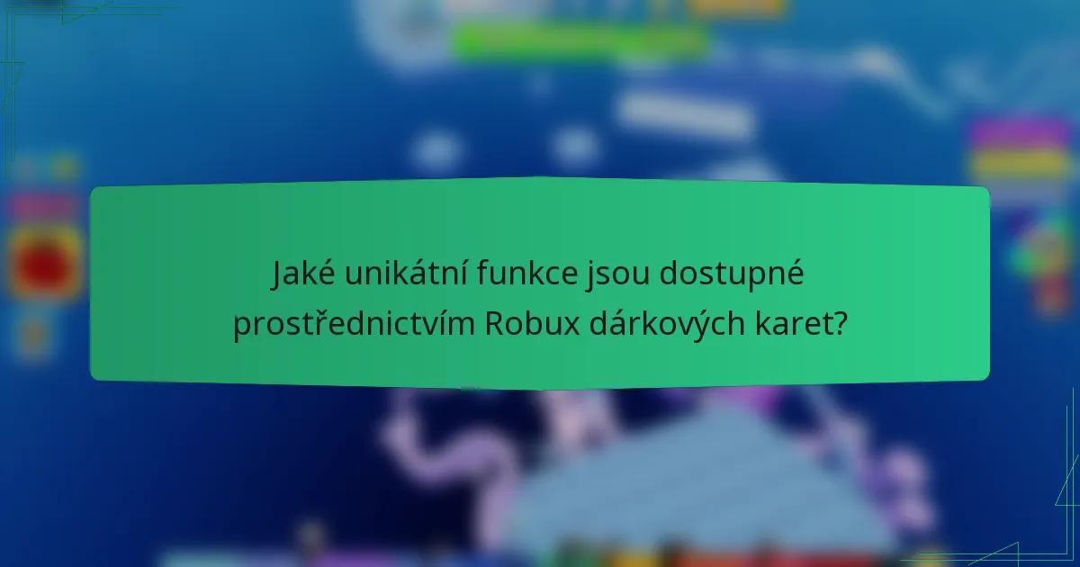Jaké unikátní funkce jsou dostupné prostřednictvím Robux dárkových karet?