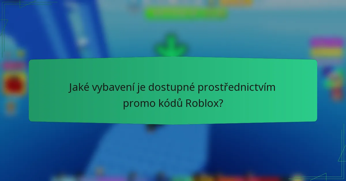 Jaké vybavení je dostupné prostřednictvím promo kódů Roblox?