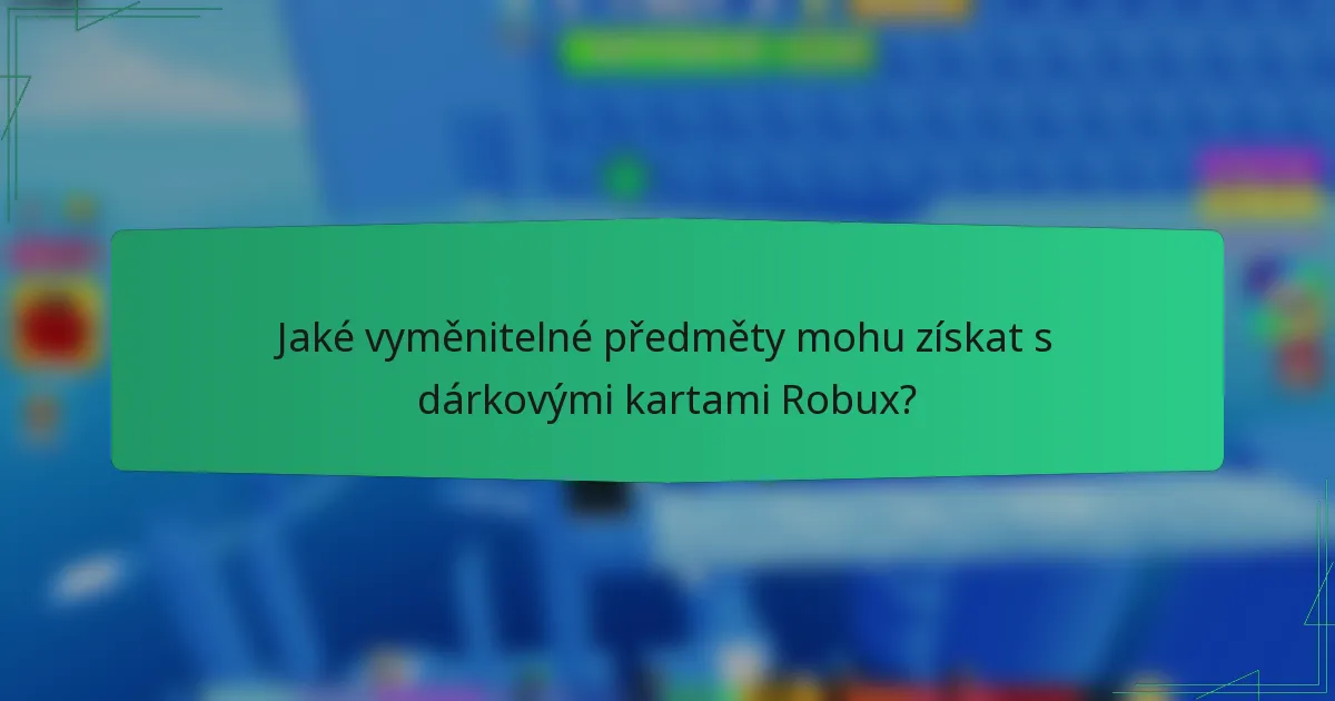 Jaké vyměnitelné předměty mohu získat s dárkovými kartami Robux?