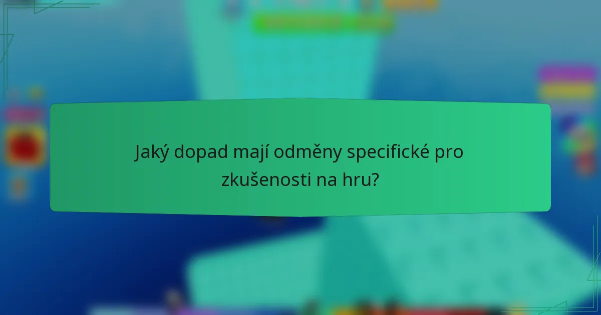 Jaký dopad mají odměny specifické pro zkušenosti na hru?