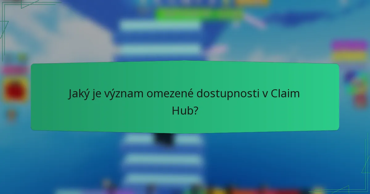 Jaký je význam omezené dostupnosti v Claim Hub?