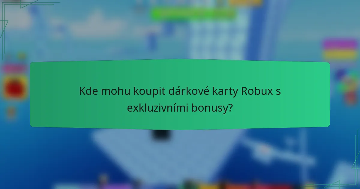 Kde mohu koupit dárkové karty Robux s exkluzivními bonusy?