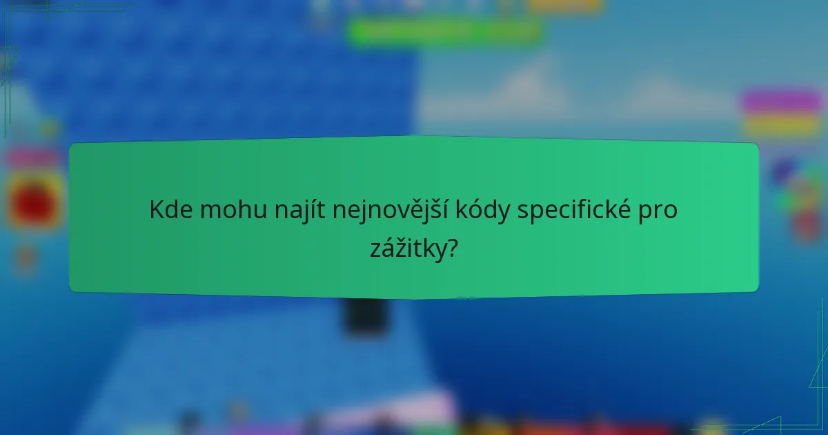 Kde mohu najít nejnovější kódy specifické pro zážitky?
