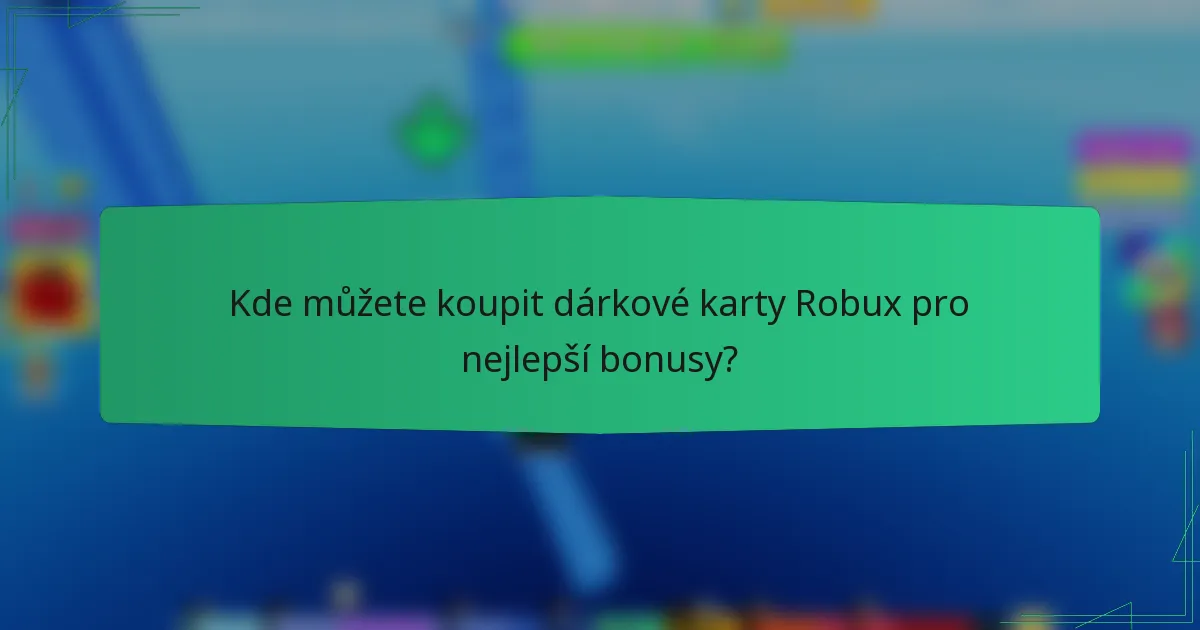 Kde můžete koupit dárkové karty Robux pro nejlepší bonusy?