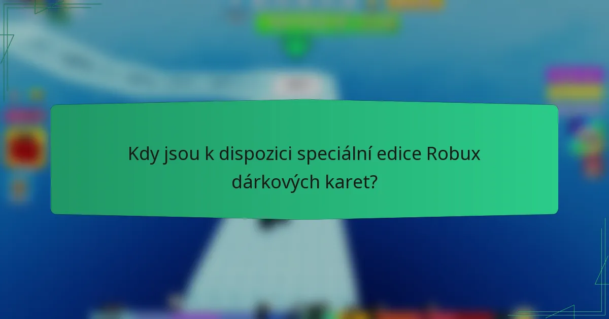 Kdy jsou k dispozici speciální edice Robux dárkových karet?