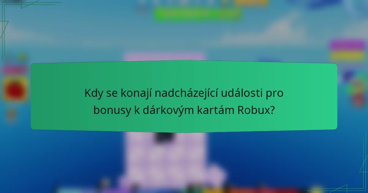 Kdy se konají nadcházející události pro bonusy k dárkovým kartám Robux?