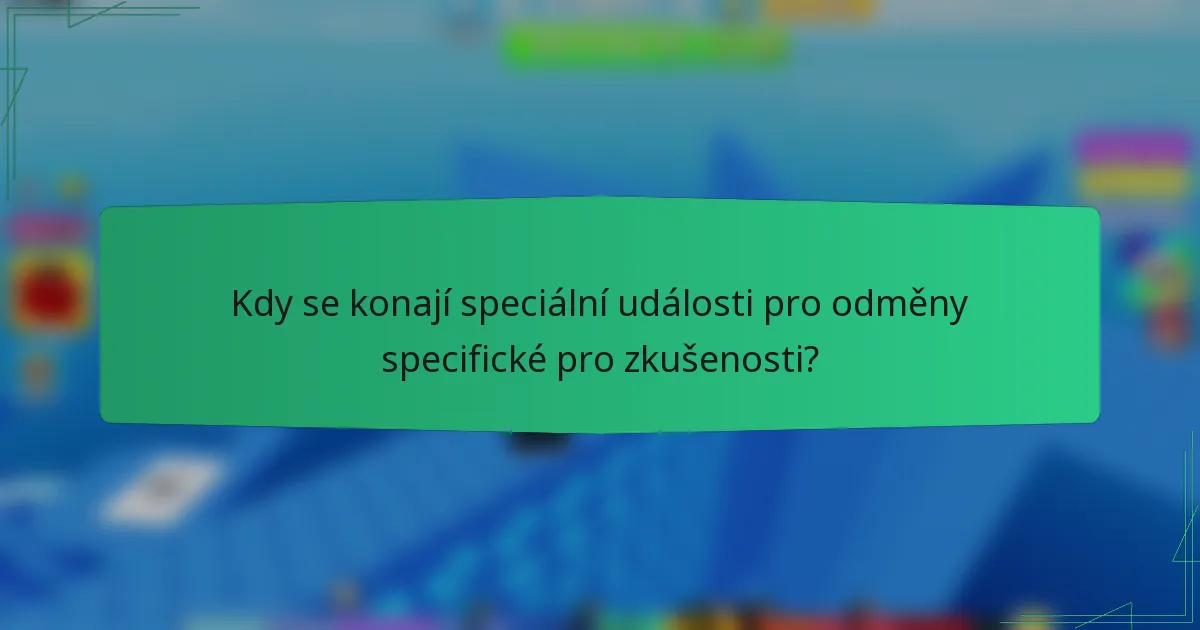 Kdy se konají speciální události pro odměny specifické pro zkušenosti?