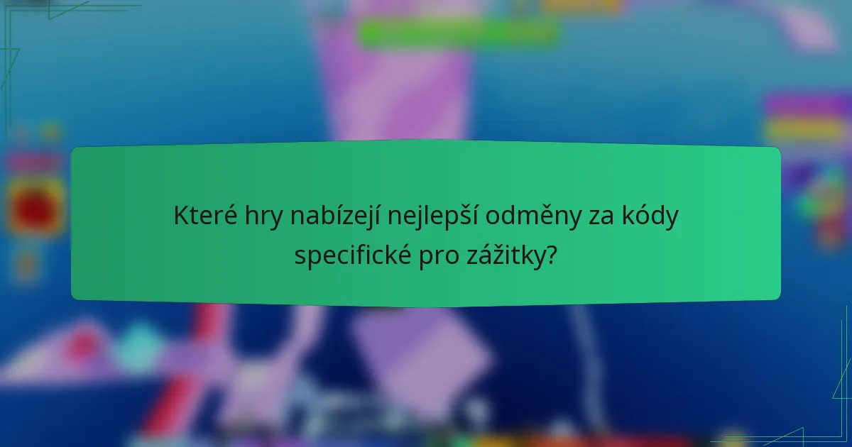 Které hry nabízejí nejlepší odměny za kódy specifické pro zážitky?