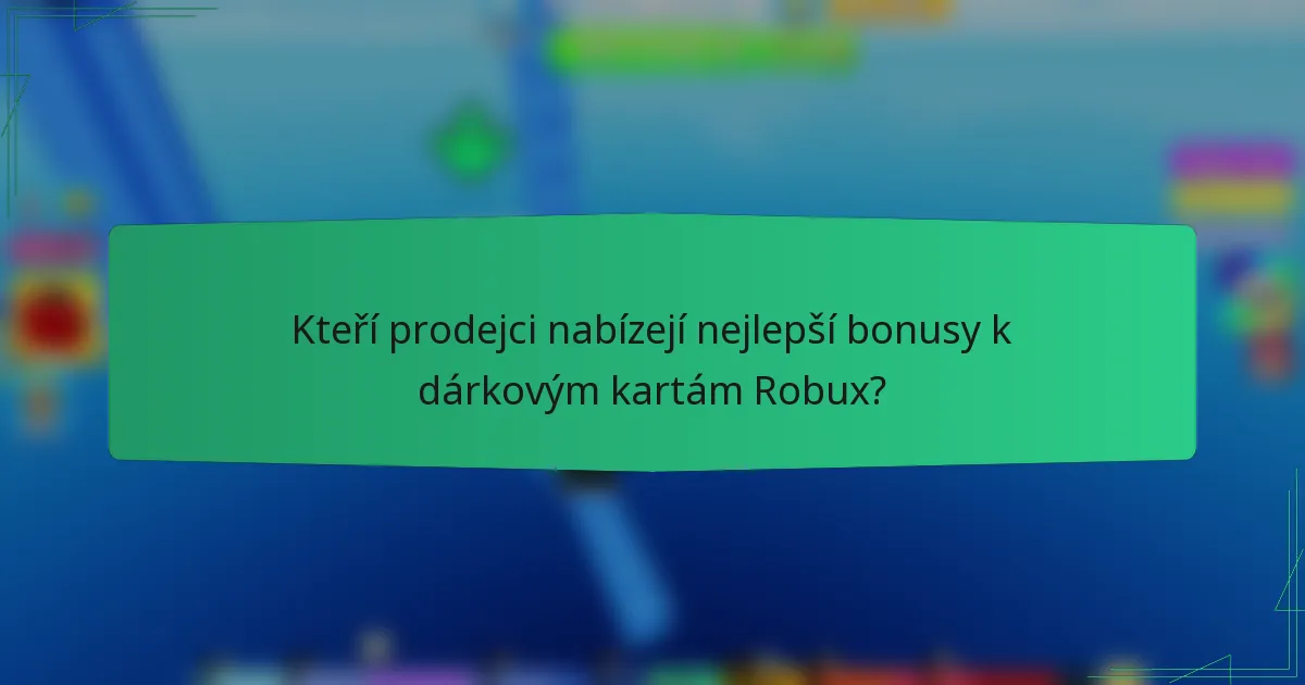 Kteří prodejci nabízejí nejlepší bonusy k dárkovým kartám Robux?